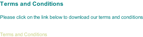 Terms and Conditions  Please click on the link below to download our terms and conditions   Terms and Conditions